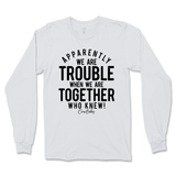 Trouble When We're Together Long Sleeve T-Shirt