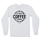 First Drink Coffee Then Do The Things Long Sleeve T-Shirt