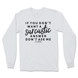 If You Don't Want a Sarcastic Answer, Don't Ask Me Long Sleeve T-Shirt