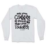 May Your Coffee Be Stronger Than Your Toddler Long Sleeve T-Shirt