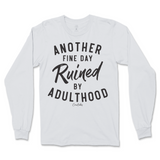 Another Fine Day Ruined By Adulthood Long Sleeve T-Shirt