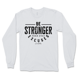 Be Stronger Than Your Excuses Long Sleeve T-Shirt