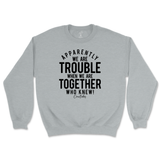 Trouble When We're Together Sweatshirt