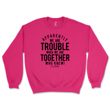 Trouble When We're Together Sweatshirt