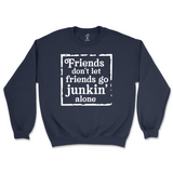 Friends Don't Let Friends Go Junkin' Alone Sweatshirt