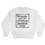 Friends Don't Let Friends Go Junkin' Alone Sweatshirt