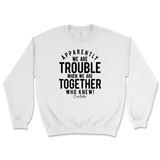 Trouble When We're Together Sweatshirt