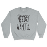 I'm Not Needy I'm Wanty Sweatshirt