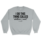 I Do This Thing Called Whatever I Want Sweatshirt