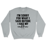 Sorry For What I Said Before Coffee Sweatshirt