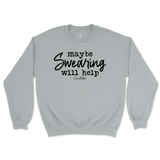 Maybe Swearing Will Help Sweatshirt