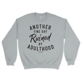 Another Fine Day Ruined By Adulthood Sweatshirt