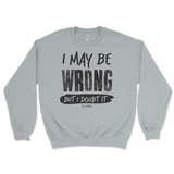 I May Be Wrong But I Doubt It Sweatshirt