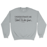 Underestimate Me That'll Be Fun Sweatshirt