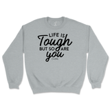 Life Is Tough, But So Are You Sweatshirt