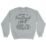 Being A Functional Adult Everyday Seems Excessive Sweatshirt