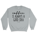 Coffee Is Always A Good Idea Sweatshirt