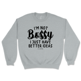 Not Bossy, I Just Have Better Ideas Sweatshirt