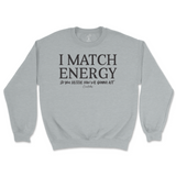 I Match Energy You Decide How We Gonna Act Sweatshirt