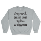 If my mouth doesn't say it my face will Sweatshirt