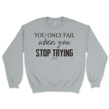 You Only Fail When You Stop Trying Sweatshirt