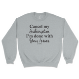 Cancel My Subscription I'm Done With Your Issues Sweatshirt