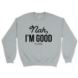 Nah, I'm Good Sweatshirt