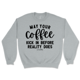 May Your Coffee Kick In Before Reality Sweatshirt