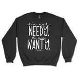 I'm Not Needy I'm Wanty Sweatshirt