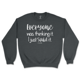 Everyone Was Thinking It, I Just Said It Sweatshirt