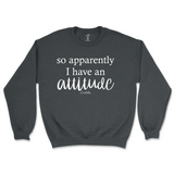 So Apparently I Have An Attitude Sweatshirt