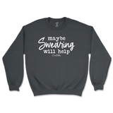 Maybe Swearing Will Help Sweatshirt