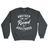 Another Fine Day Ruined By Adulthood Sweatshirt