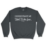 Underestimate Me That'll Be Fun Sweatshirt