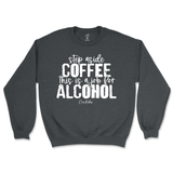 Step Aside Coffee, This is a Job for Alcohol Sweatshirt