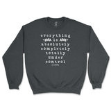 Everything Is Absolutely, Completely, Totally Under Control Sweatshirt