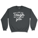 Life Is Tough, But So Are You Sweatshirt