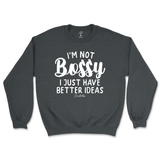 Not Bossy, I Just Have Better Ideas Sweatshirt