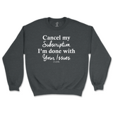 Cancel My Subscription I'm Done With Your Issues Sweatshirt