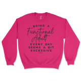 Being A Functional Adult Everyday Seems Excessive Sweatshirt