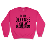 In My Defense I was Left Unsupervised Sweatshirt