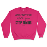 You Only Fail When You Stop Trying Sweatshirt