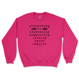 Everything Is Absolutely, Completely, Totally Under Control Sweatshirt