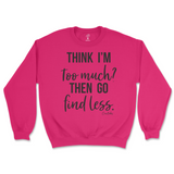 Think I'm Too Much? Then Go Find Less Sweatshirt