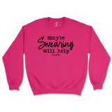 Maybe Swearing Will Help Sweatshirt