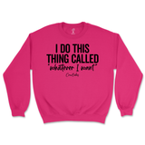 I Do This Thing Called Whatever I Want Sweatshirt