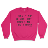 I Say IDK, But I Be Knowin Sweatshirt