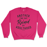 Another Fine Day Ruined By Adulthood Sweatshirt