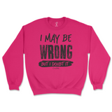 I May Be Wrong But I Doubt It Sweatshirt