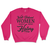 Well-Behaved Women Rarely Make History Sweatshirt